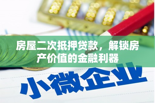 汉源房屋二次抵押贷款，解锁房产价值的金融利器