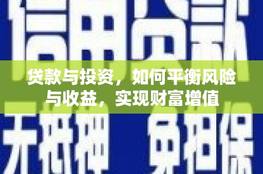 汉源贷款与投资，如何平衡风险与收益，实现财富增值