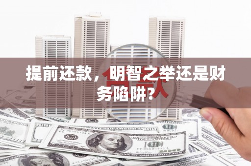 汉源提前还款，明智之举还是财务陷阱？