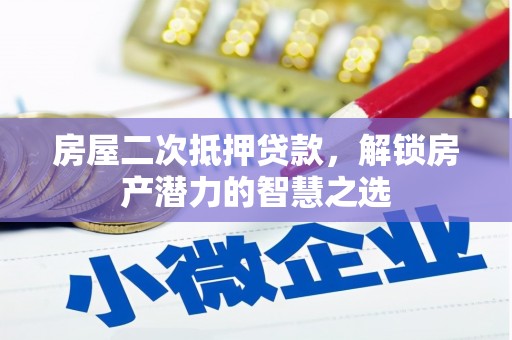 汉源房屋二次抵押贷款，解锁房产潜力的智慧之选