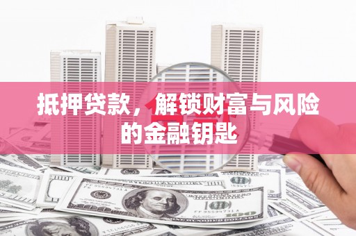 汉源抵押贷款，解锁财富与风险的金融钥匙