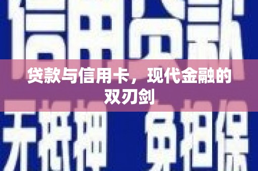 汉源贷款与信用卡，现代金融的双刃剑