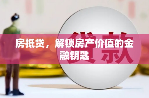 汉源房抵贷，解锁房产价值的金融钥匙