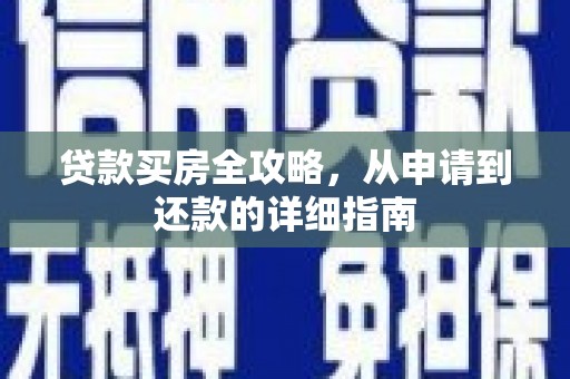 汉源贷款买房全攻略，从申请到还款的详细指南