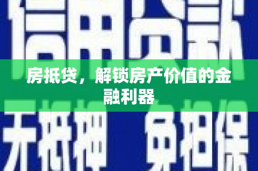 汉源房抵贷，解锁房产价值的金融利器