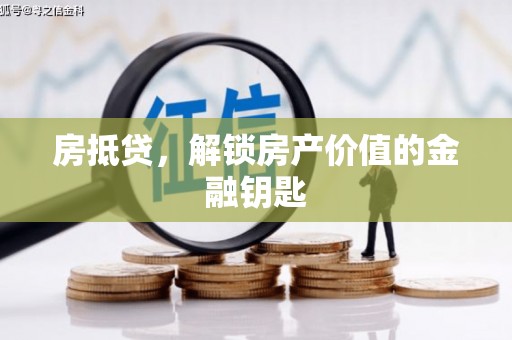 汉源房抵贷，解锁房产价值的金融钥匙
