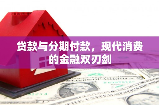 汉源贷款与分期付款，现代消费的金融双刃剑