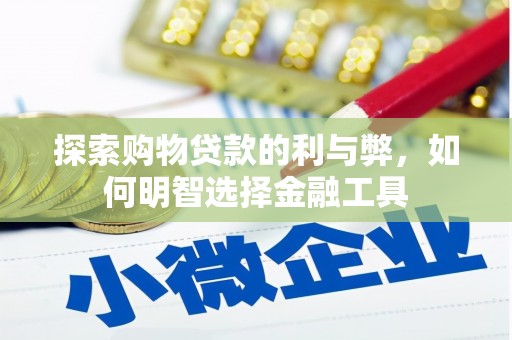 汉源探索购物贷款的利与弊，如何明智选择金融工具