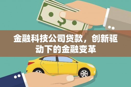 汉源金融科技公司贷款，创新驱动下的金融变革