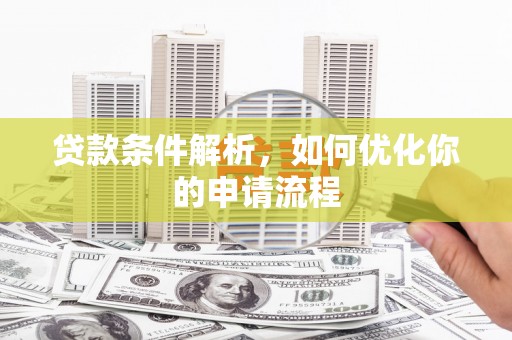 汉源贷款条件解析，如何优化你的申请流程
