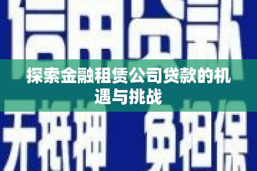 汉源探索金融租赁公司贷款的机遇与挑战