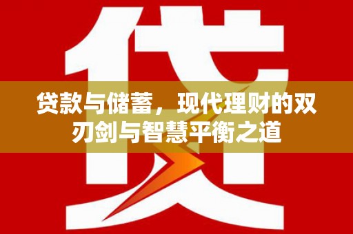 汉源贷款与储蓄，现代理财的双刃剑与智慧平衡之道
