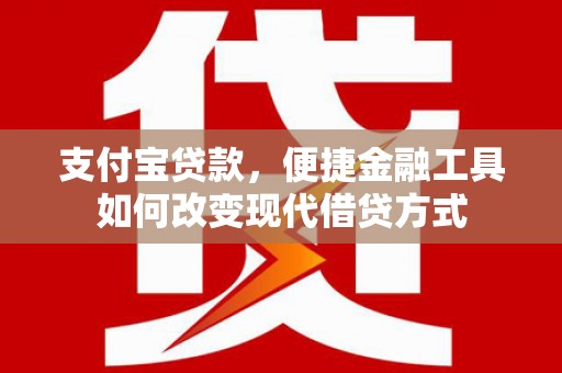 汉源支付宝贷款，便捷金融工具如何改变现代借贷方式