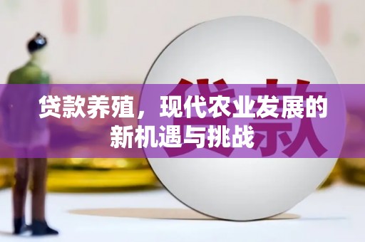 汉源贷款养殖，现代农业发展的新机遇与挑战