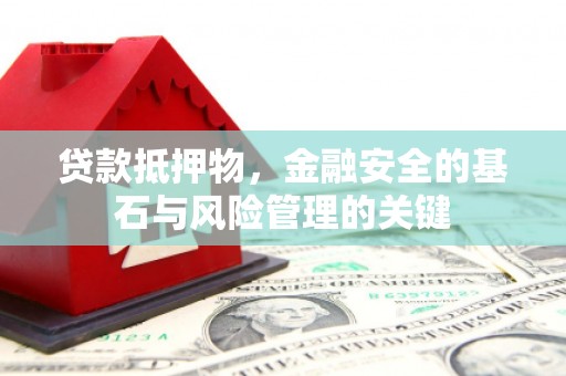 汉源贷款抵押物，金融安全的基石与风险管理的关键