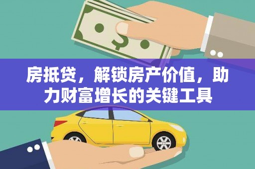 汉源房抵贷，解锁房产价值，助力财富增长的关键工具