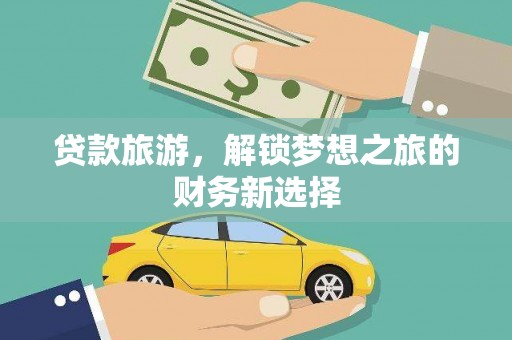 汉源贷款旅游，解锁梦想之旅的财务新选择