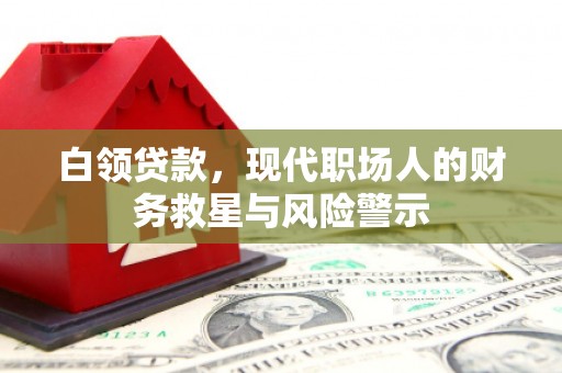汉源白领贷款，现代职场人的财务救星与风险警示