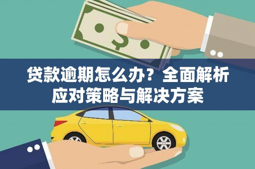 汉源贷款逾期怎么办？全面解析应对策略与解决方案
