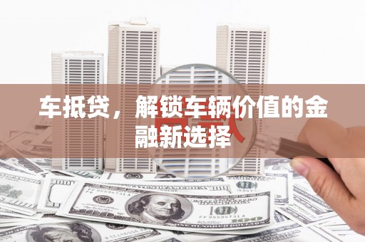 汉源车抵贷，解锁车辆价值的金融新选择