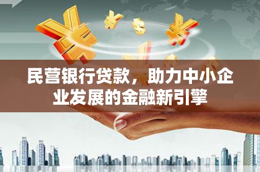汉源民营银行贷款，助力中小企业发展的金融新引擎