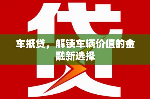 汉源车抵贷，解锁车辆价值的金融新选择