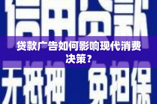 汉源贷款广告如何影响现代消费决策？