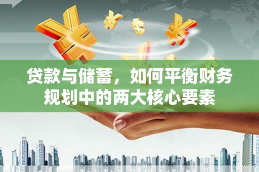 汉源贷款与储蓄，如何平衡财务规划中的两大核心要素