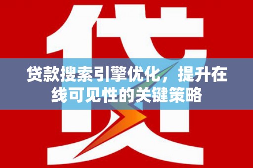 汉源贷款搜索引擎优化，提升在线可见性的关键策略