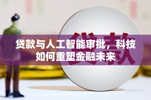 汉源贷款与人工智能审批，科技如何重塑金融未来