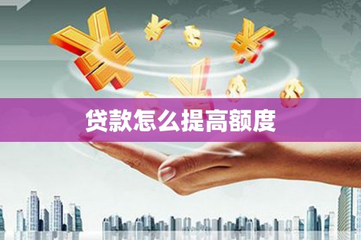 汉源贷款怎么提高额度