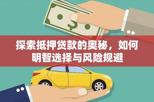汉源探索抵押贷款的奥秘，如何明智选择与风险规避