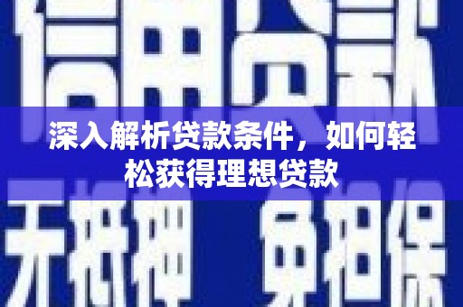 汉源深入解析贷款条件，如何轻松获得理想贷款