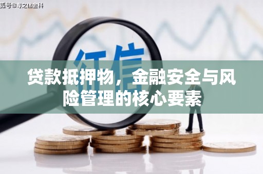 汉源贷款抵押物，金融安全与风险管理的核心要素