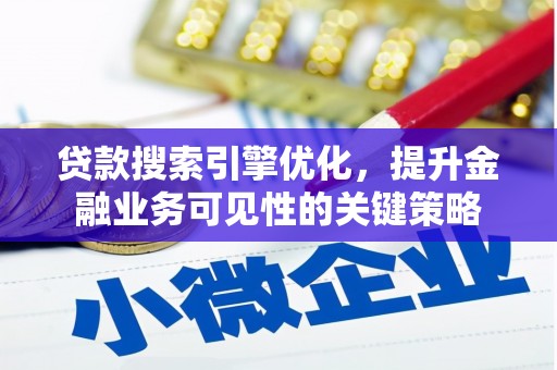 汉源贷款搜索引擎优化，提升金融业务可见性的关键策略