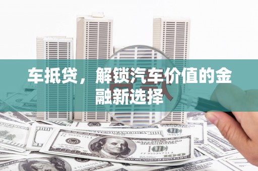 汉源车抵贷，解锁汽车价值的金融新选择