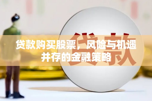 汉源贷款购买股票，风险与机遇并存的金融策略