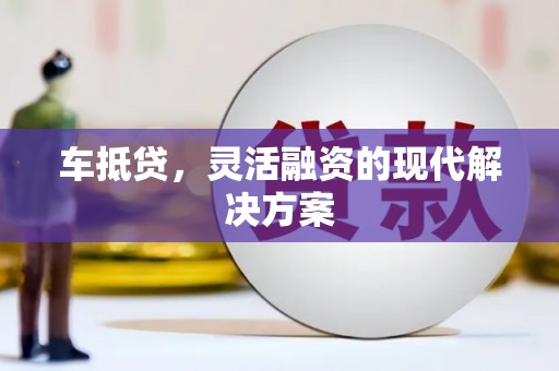 汉源车抵贷，灵活融资的现代解决方案