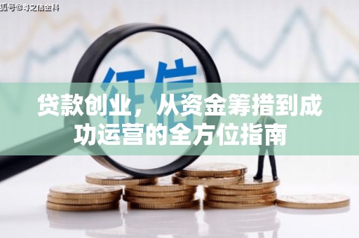 汉源贷款创业，从资金筹措到成功运营的全方位指南