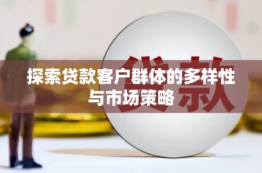 汉源探索贷款客户群体的多样性与市场策略