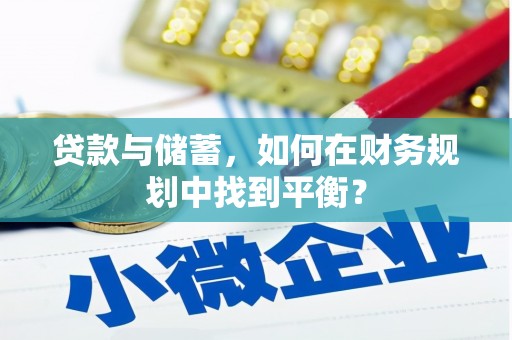 汉源贷款与储蓄，如何在财务规划中找到平衡？