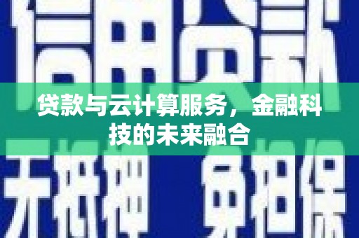 汉源贷款与云计算服务，金融科技的未来融合