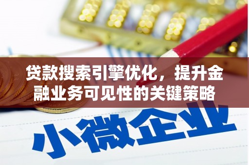 汉源贷款搜索引擎优化，提升金融业务可见性的关键策略