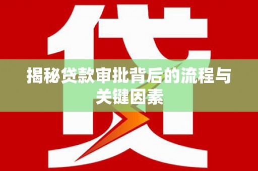 汉源揭秘贷款审批背后的流程与关键因素