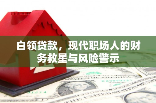 汉源白领贷款，现代职场人的财务救星与风险警示
