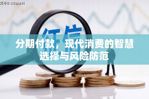 汉源分期付款，现代消费的智慧选择与风险防范