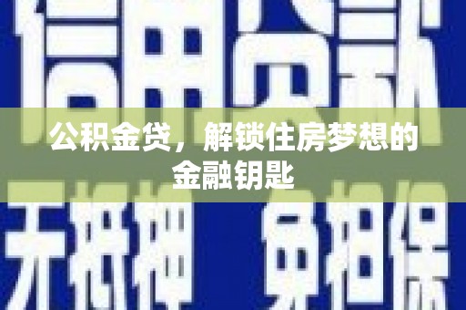 汉源公积金贷，解锁住房梦想的金融钥匙