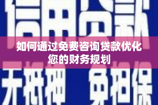 汉源如何通过免费咨询贷款优化您的财务规划