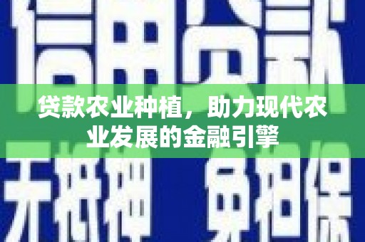 汉源贷款农业种植，助力现代农业发展的金融引擎