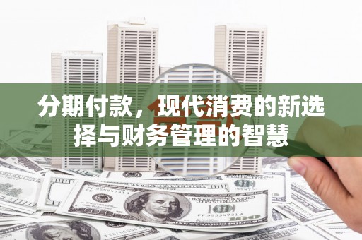 汉源分期付款，现代消费的新选择与财务管理的智慧
